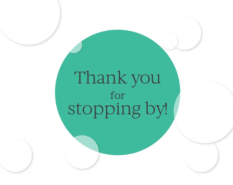 May include: A teal circle with the text "Thank you for stopping by!" on a white background with white circles.