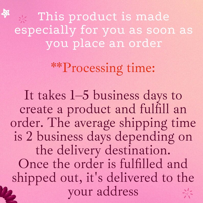 May include: A pink gradient background with white and red text. The text states that the product is made especially for the customer after the order is placed. It also mentions the processing time, which is 1-5 business days.