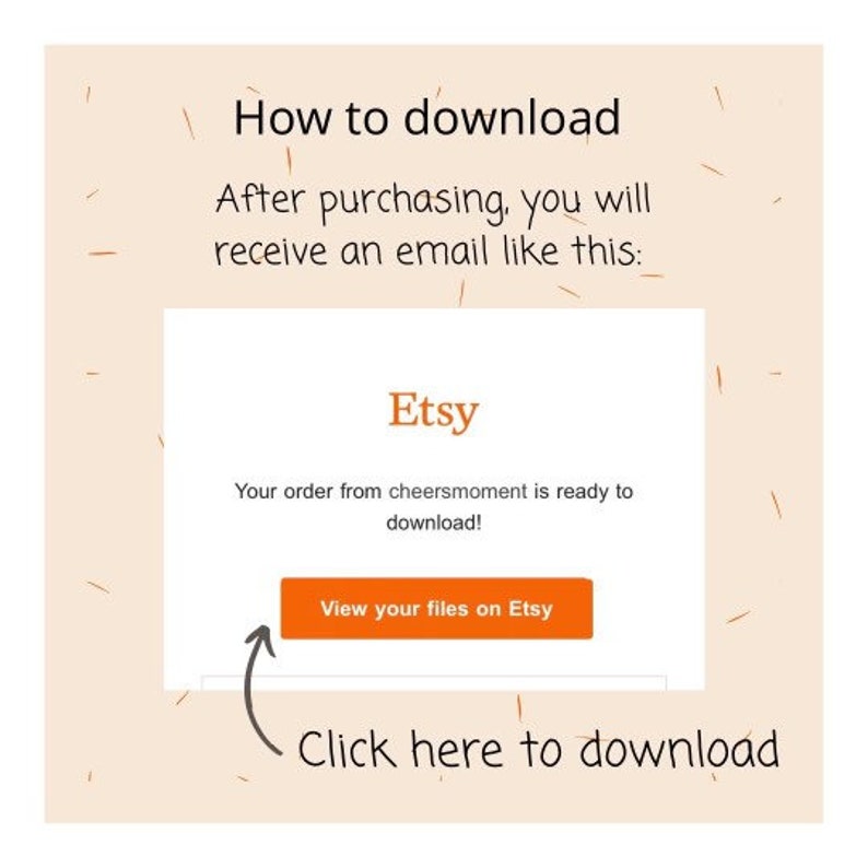 May include: A screenshot of an Etsy email notification. The email says "Your order from cheersmoment is ready to download!" and has a button that says "View your files on Etsy". An arrow points to the button with the text "Click here to download".