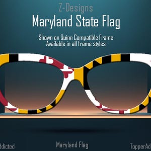 May include: A pair of cat-eye glasses with the Maryland state flag design. The glasses are shown on a Quinn compatible frame and are available in all frame styles. The text "Maryland State Flag" is at the top of the image. The text "Maryland Flag" is at the bottom of the image.