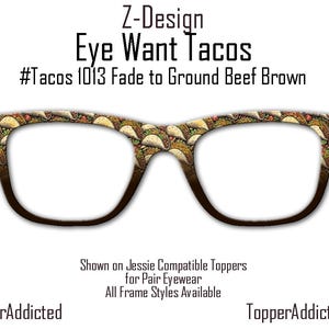 May include: A pair of eyeglasses with a taco print design. The glasses have a brown frame and the print features a variety of tacos with different fillings. The text on the image reads "Z-Design Eye Want Tacos #Tacos 1013 Fade to Ground Beef Brown @TopperAddicted TopperAddicted.com".