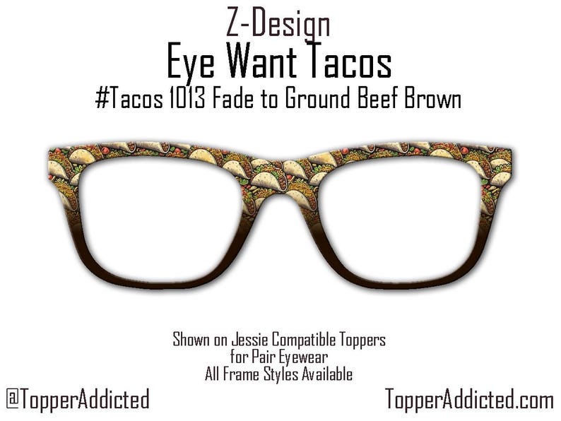 May include: A pair of eyeglasses with a taco print design. The glasses have a brown frame and the print features a variety of tacos with different fillings. The text on the image reads "Z-Design Eye Want Tacos #Tacos 1013 Fade to Ground Beef Brown @TopperAddicted TopperAddicted.com".