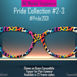 May include: A colorful eyeglass frame with a leopard print design. The frame is part of the Pride Collection #2-3 and is shown on a Quinn Compatible Topper for Pair Eyewear. The text on the image says "All Metal Toppers" and "#Pride2031".