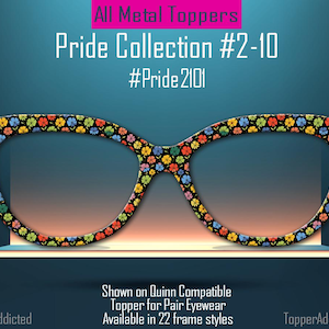 May include: A pair of eyeglasses with a floral pattern in the Pride Collection. The frames are black with colorful flowers. The image includes the text "All Metal Toppers", "Pride Collection #2-10", and "#Pride2101".