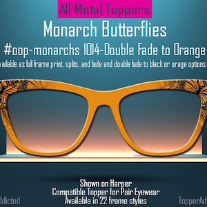 May include: Orange and black butterfly patterned glasses topper, shown on a Harper frame. #oop-monarchs 1014-Double Fade to Orange. Compatible Topper for Pair Eyewear. Available in 22 frame styles.