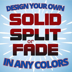 May include: A graphic design with the text "DESIGN YOUR OWN SOLID SPLIT OR FADE IN ANY COLORS" in bold, stylized fonts. The words are in red, black, and blue against a light blue background with white starbursts.