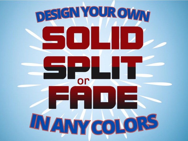 May include: A graphic design with the text "DESIGN YOUR OWN SOLID SPLIT OR FADE IN ANY COLORS" in bold, stylized fonts. The words are in red, black, and blue against a light blue background with white starbursts.