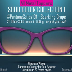 May include: Purple metal eyeglass topper, shown on a Wanda frame style.  #Pantone Solids1011 - Sparkling Grape. 20 Other Solid Colors in Listing - or pick your own!  Compatible Topper for Pair Eyewear. Available in 22 frame styles.