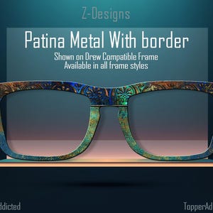 May include: A pair of glasses with a blue, green, and gold patterned frame. The frame has a border around the lenses. The text "Patina Metal With border" is displayed above the glasses. The text "Shown on Drew Compatible Frame" and "Available in all frame styles" is displayed below the glasses.