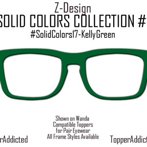 May include: A graphic of green eyeglasses frames. The text reads "Z-Design SOLID COLORS COLLECTION #1 #SolidColors17-Kelly Green". Additional text states "Shown on Wanda Compatible Toppers for Pair Eyewear All Frame Styles Available". The website is TopperAddicted.com.