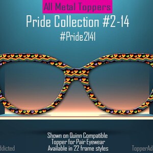 May include: A pair of eyeglasses with a colorful pattern of hearts and wavy lines, part of the Pride Collection. The text on the image reads "All Metal Toppers," "Pride Collection #2-14," and "#Pride2141."