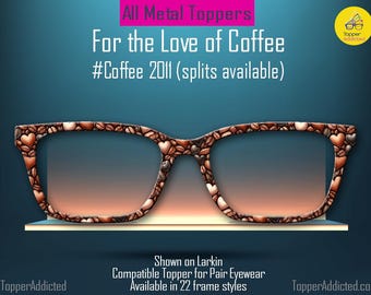 For the Love of Coffee -Coffee Bean & Heart Print Metal Topper for Pair Eyewear - Full Frame or Split to Mocha, Light Coffee, or Light Roast
