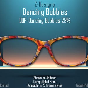 May include: A pair of eyeglasses with a colorful, abstract pattern on the frames. The frames are a mix of orange, red, yellow, and blue. The text "Z-Designs Dancing Bubbles DOP-Dancing Bubbles 29%" is at the top of the image. The text "Shown on Addison Compatible Frame Available in 22 frame styles" is at the bottom of the image.