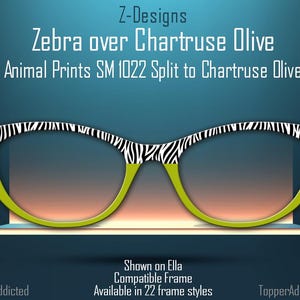 May include: Zebra print glasses with a green frame. The text "Z-Designs Zebra over Chartruse Olive Animal Prints SM 1022 Split to Chartruse Olive" is displayed above the glasses. The text "Shown on Ella Compatible Frame Available in 22 frame styles" is displayed below the glasses.