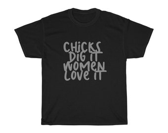 Chicks Dig It Women Love it Shirt | Heavy Cotton Tee | Unisex Shirt | Funny Shirt | Gift for Best Guy Friend | Gift for Dad