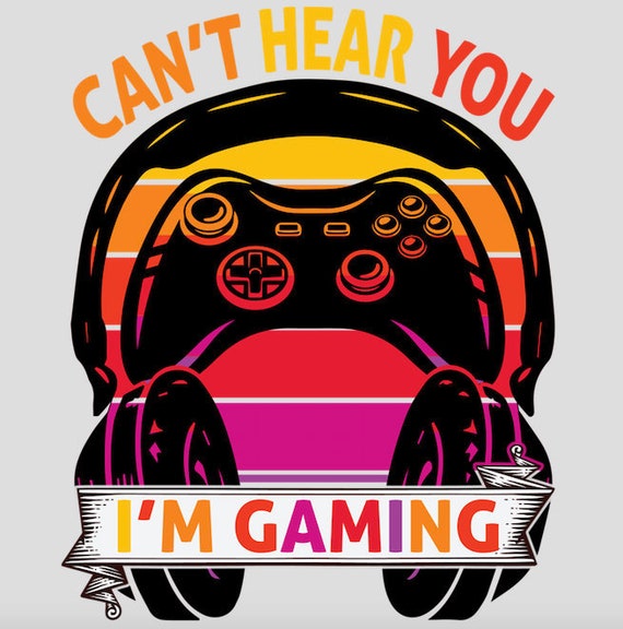 I Can't Hear You I'm Gaming T Shirt Design PNG File | Etsy