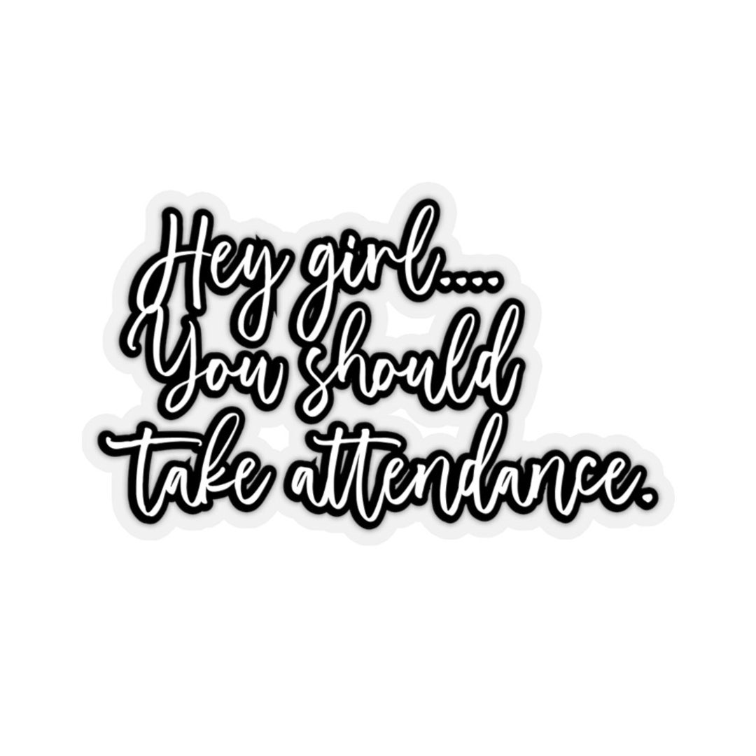 Hey Girl...you Should Take Attendance Cut Sticker | Teacher | Classroom ...