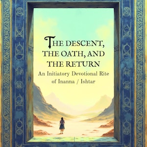 May include: An artistic image featuring a framed view of a landscape with a figure. The frame is ornate, with blue and gold details. Text within the frame reads "THE DESCENT, THE OATH, AND THE RETURN" and "An Initiatory Devotional Rite of Inanna / Ishtar."