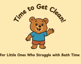 May include: A cartoon bear wearing a blue shirt and red shorts waves on a light yellow background. The text "Time to Get Clean!" arches above the bear, with the text "For Little Ones Who Struggle with Bath Time" below.