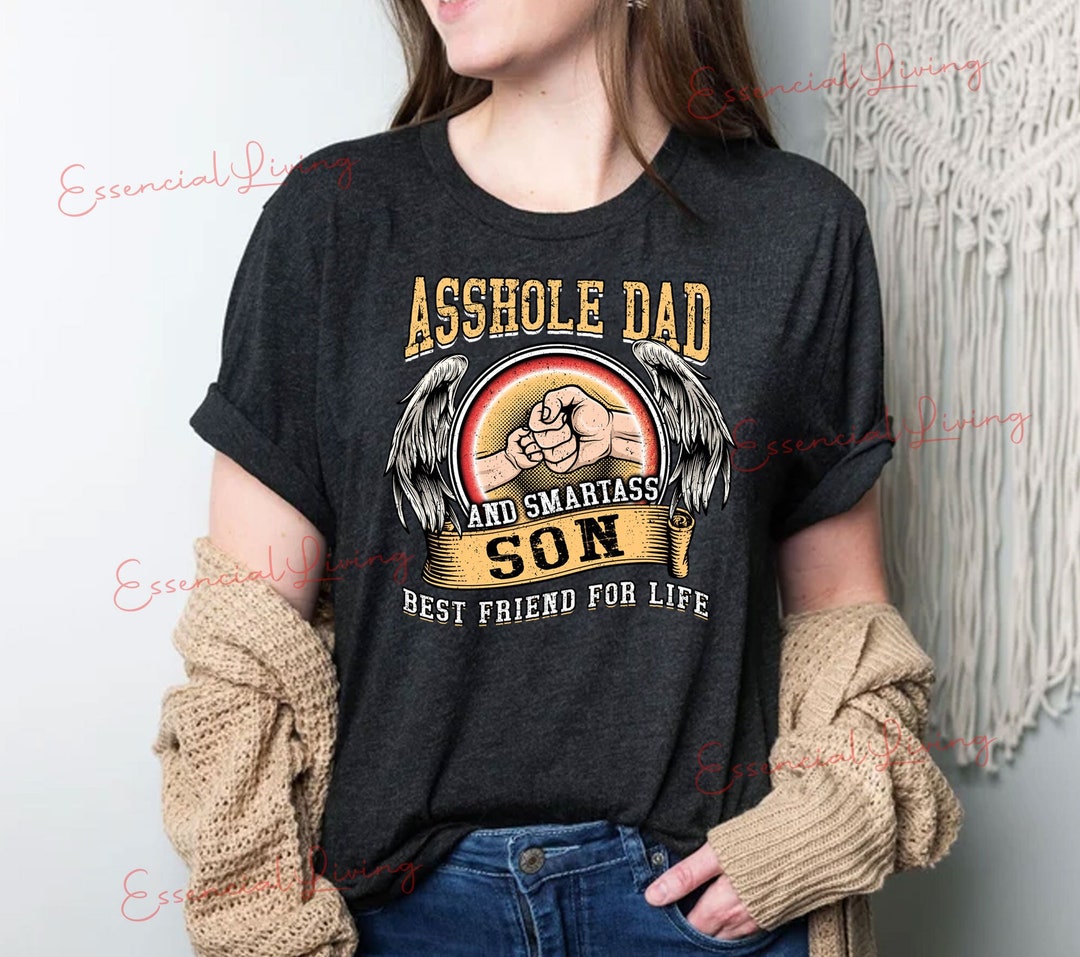 Asshole Dad And Smartass Son Best Friend For Life Shirt Dand Etsy