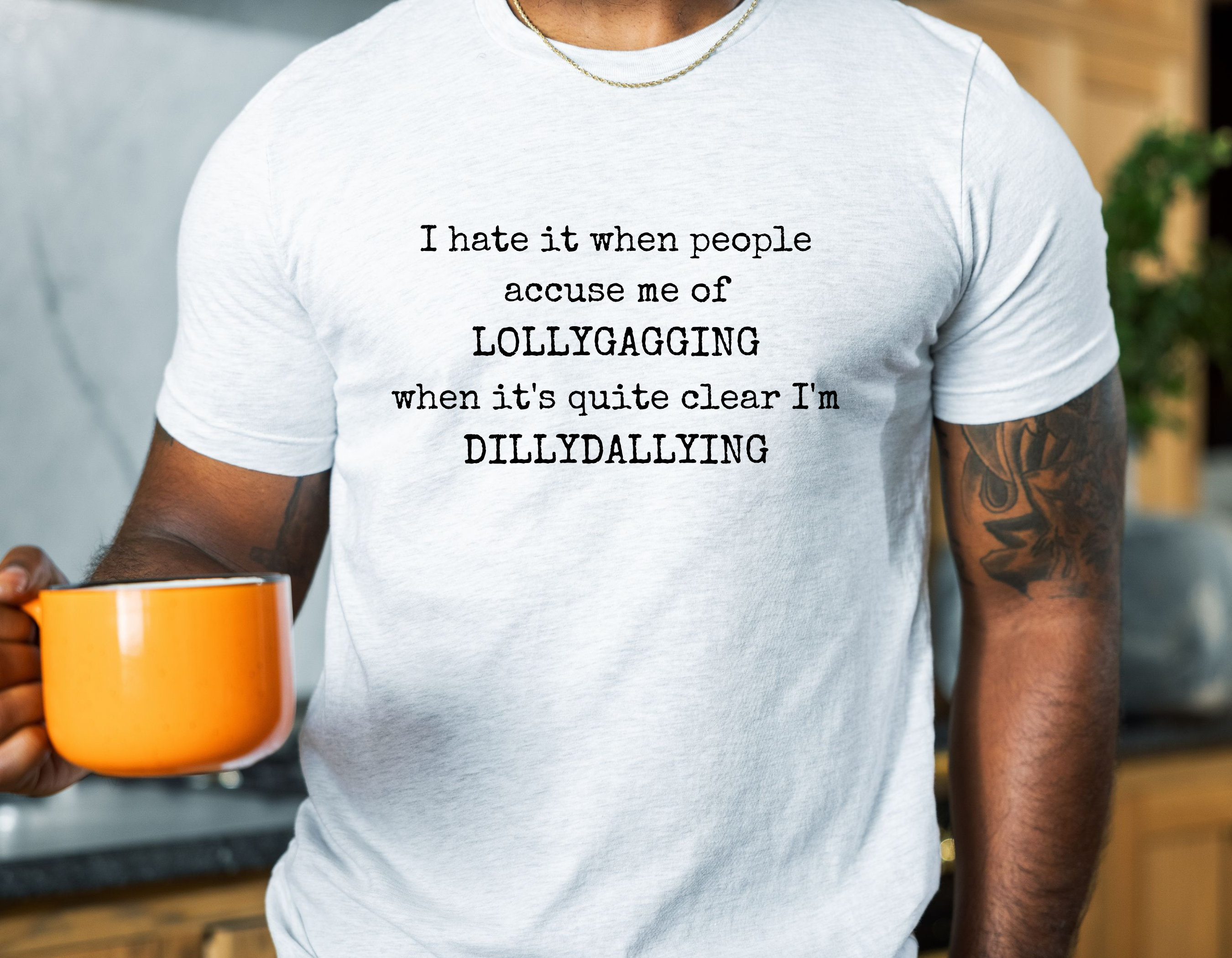 I'm Not Lollygagging, I'm Dilly-Dallying - Funny Lazy T-Shirt