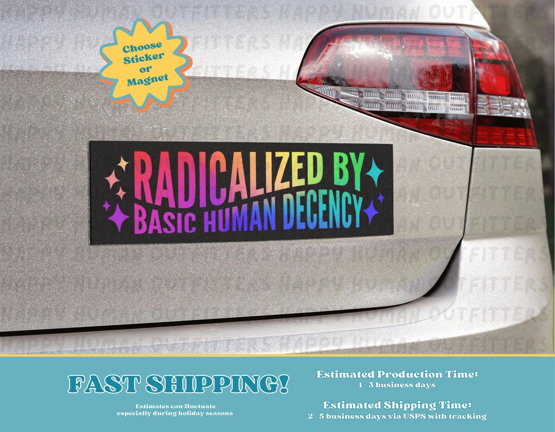 Radicalized by Basic Human Decency BUMPER STICKER or MAGNET, Leftist ...