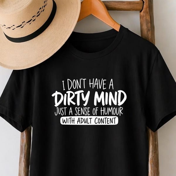 Dirty Mind T-Shirt, Funny Adult Humour Tee, Sarcastic Slogan Shirt, Rude Gift