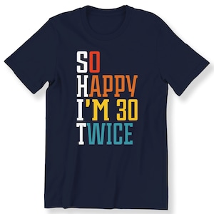 So Happy I&#39;m 30 Twice, For Men And Women Shirt, Funny 60th Birthday Gift T-shirt,Birthday Shirt,60th Birthday Tshirt, Birthday Party Tee