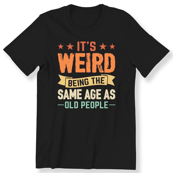 T-Shirt Humoristique "It's So Weird Being The Same Age As Old People" - Cadeau 50 Ans - Silver Lake