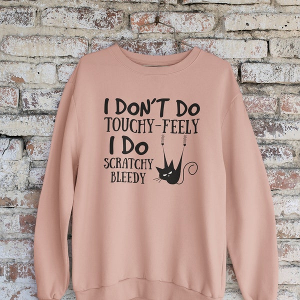 Funny Black Cat Sweatshirt,I Don't Do Touchy  Feely I Do Scratchy Bleedy, Grumpy Black Cat Jumper,Gift Sweatshirt,Cat Lovers Sweat