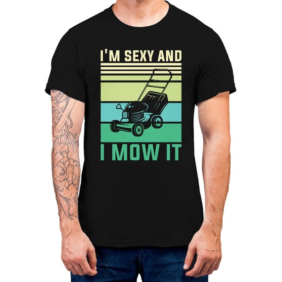 I'm Sexy and I Mow ItT-shirt For Men Funny Slogan Gardening Birthday Gift T-shirt Graphic Tee Gift T-shirt For Men Plus Size Available S-5XL
