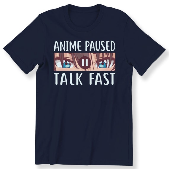 Anime Paused Talk Fast For Men And Women Gift T-shirt Funny Anime Lovers Gift T-shirt Graphic Shirt Funny Anime Shirt Plus Size Available