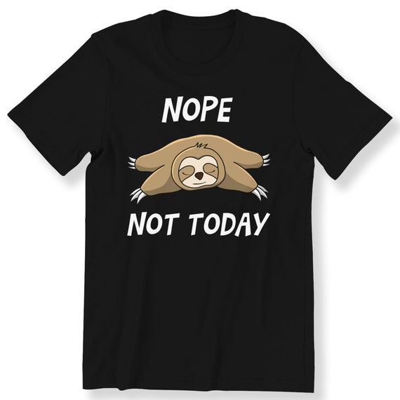 Nope Not Today For Men And Women T-shirt Lazy Sloth Graphic Tee Funny Gift Top Funny Sloth Shirt Cute Sloth T-shirt Plus Size Available