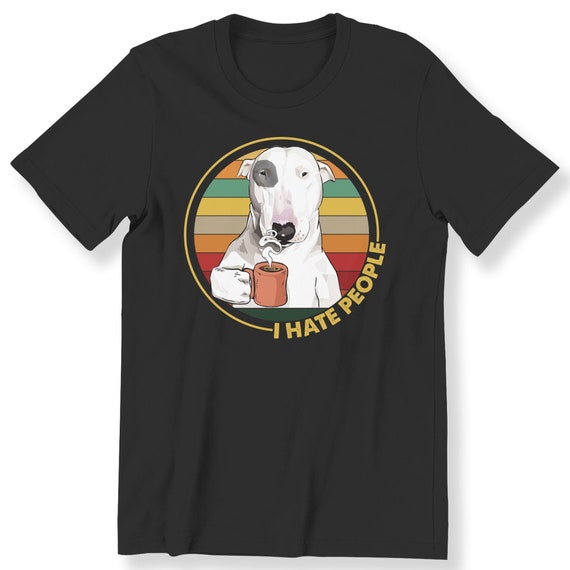 I Hate People For Men And Women T-shirt Bull Terrier Dog Lovers Nice Gift T-shirt