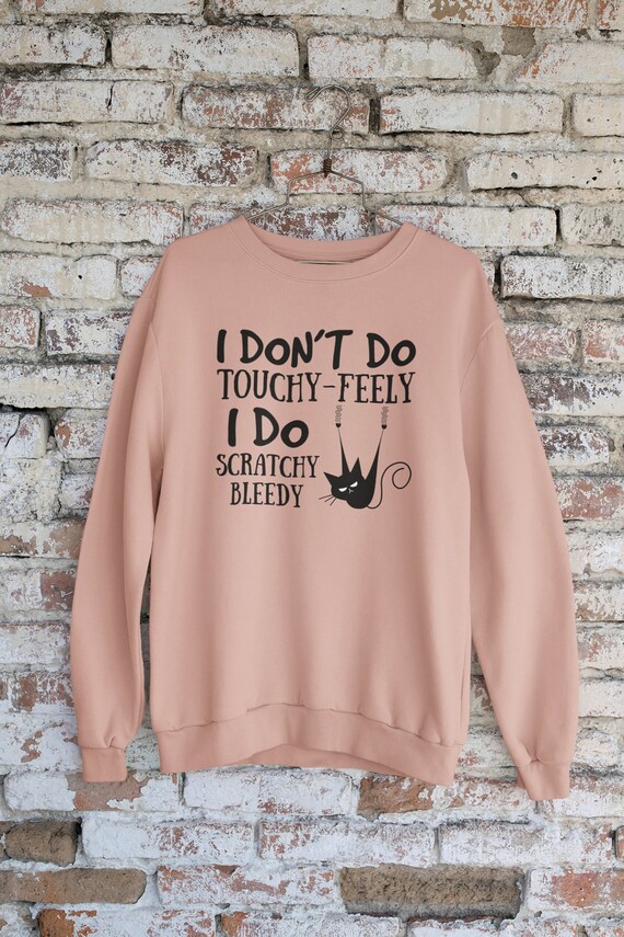 Funny Black Cat Sweatshirt,I Don't Do Touchy  Feely I Do Scratchy Bleedy, Grumpy Black Cat Jumper,Gift Sweatshirt,Cat Lovers Sweat