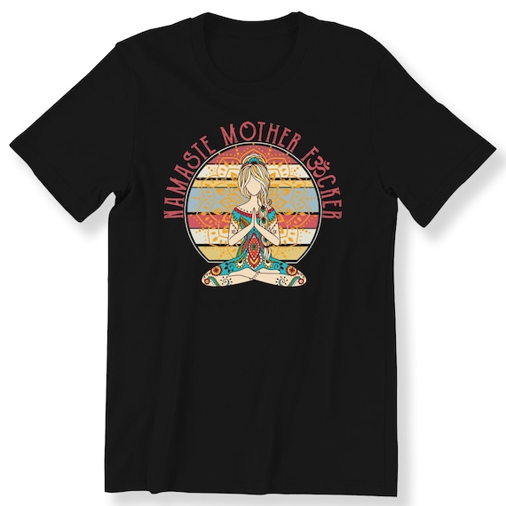 Namaste Mother F****er For Men And Women T-shirt Funny Yoga Gift Top Namaste T-shirt Graphic Tee Funny Namaste Yoga Top Plus Size Available