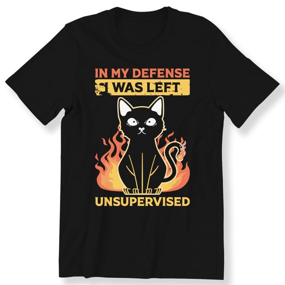 In My Defense I Was Left Unsupervised For Men And Women T-shirt Funny Black Cat Shirt Cat Lovers Gift T-shirt Plus Size Available S-5XL