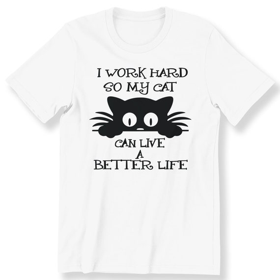 I Work Hard So My Cat Can Live A Better Life Men's Ladies T-shirt Cat Lovers Top