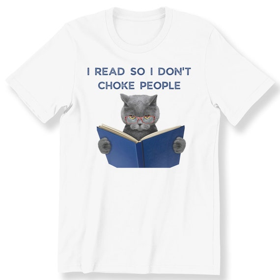 I Read So I Don't Choke People For Men And Women T-shirt Funny Cat & Book Lovers Top Graphic Tee Funny Cat T-shirt Book Lovers Gift T-shirt