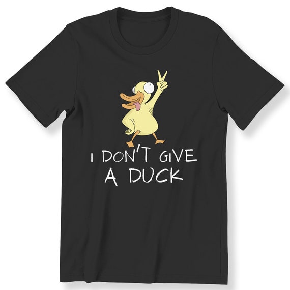 I Don't Give A Duck Men's Ladies T-shirt Funny Duck Perfect Gift Top