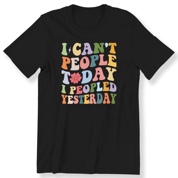 I Can't People Today I Peopled YesterdayFor Men And Women T-shirt Retro Slogan Shirt Anti Social Funny T-shirt Retro Style Tee