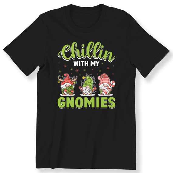 Chilling With My Gnomies Shirt For Men And Women  T-shirt Christmas Gift T-shirt Xmas Gift T-shirt Holiday Festive Shirt