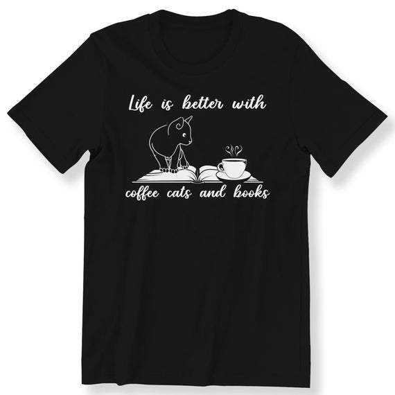 Book Cat And Coffee Lovers Shirt Life Is Better With Coffee Cats And Books T-shirt For Men And Women Perfect Gift Top For Book Lovers S-5XL