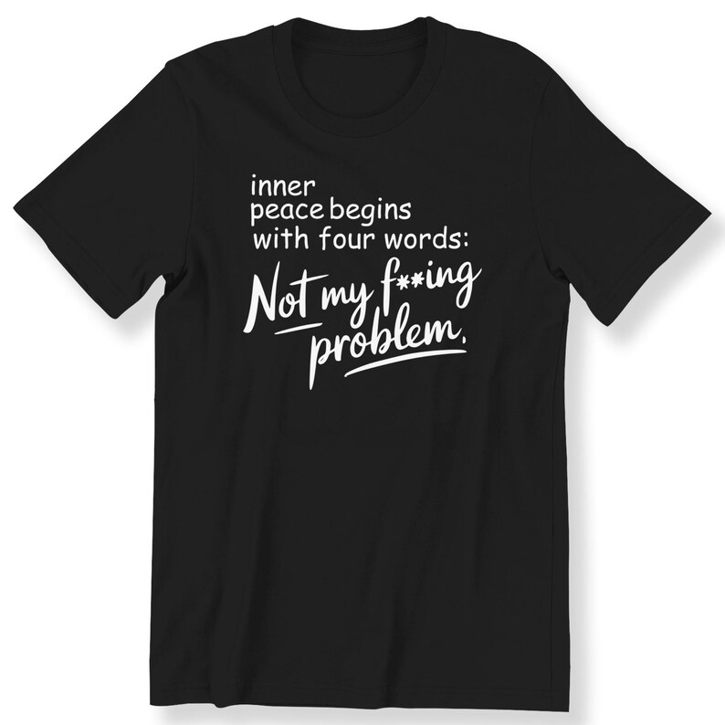 Op de afbeelding: Zwart T-shirt met witte tekst die luidt: "inner peace begins with four words: Not my f***ing problem."