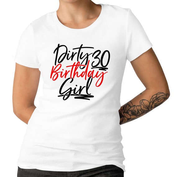 Dirty 30 Birthday Girl Ladies T-shirt 30th Birthday Perfect Birthday Gift T-shirt