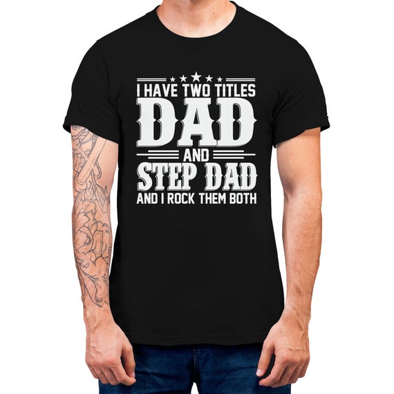 I Have Two Titles Dad And Step Dad T-shirt And I Rock Them Both Gift For Dad Tee