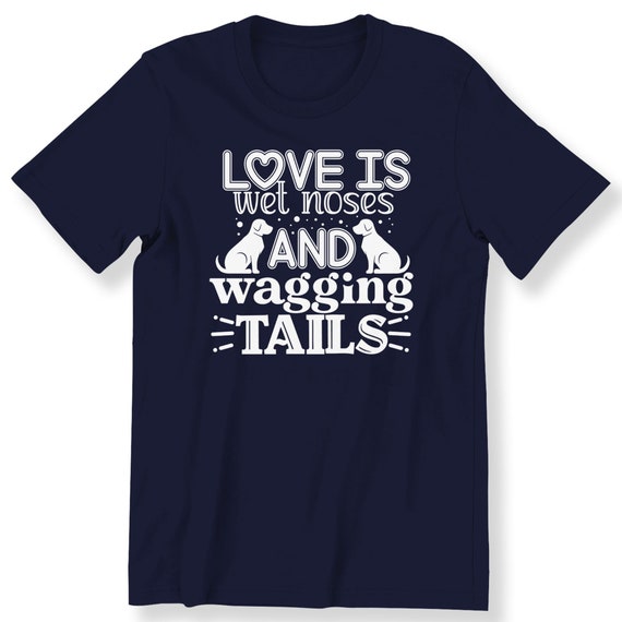 Love is Wet Noses and Wagging Tails Shirt For Men And Women T-shirt Dog Lovers Gift Shirt Dog Owner Tee Slogan T-shirt S-5XL