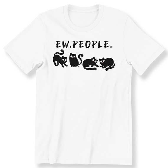 Ew People For Men And Women T-shirt Funny Black Cats Top Cat Lovers Gift T-shirt Hilarious Cats T-shirt Plus Size Available S-5XL T-shirt