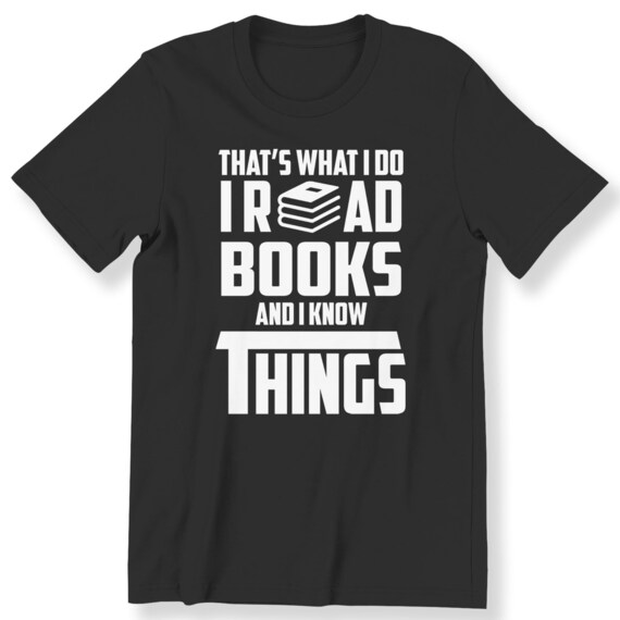 I Read Books and I Know Things Men's Ladies T-shirt For Book Lovers Gift Top