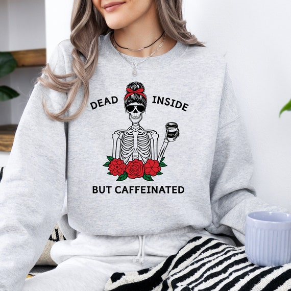 Dead Inside But Caffeinated Unisex Sweatshirt Gift Jumper For Coffee Lovers Skull Coffee Messy Bun Sweatshirt